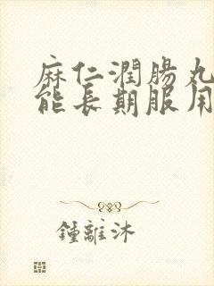 麻仁润肠丸能不能长期服用