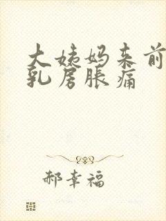 大姨妈来前几天乳房胀痛