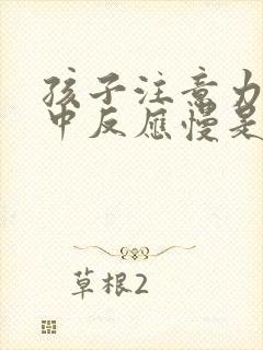 孩子注意力不集中反应慢是缺什么原因