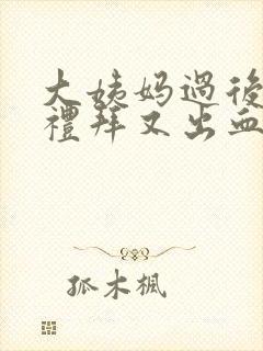 大姨妈过后一个礼拜又出血怎么回事