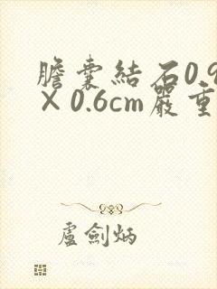 胆囊结石0.9×0.6cm严重吗