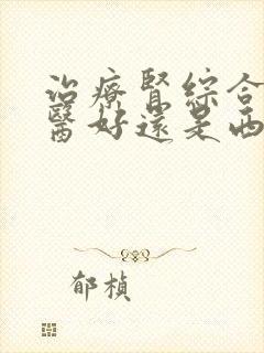 治疗肾综合症中医好还是西医好