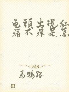 龟头出现红斑不痛不痒是怎么引起的