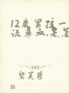 12岁男孩一直流鼻血,是怎么回事