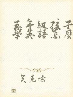 五年级孩子不爱学英语怎么办