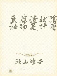 豆腐渣状阴道分泌物是什么原因