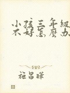 小孩三年级英语不好怎么办