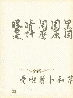 眼睛周围黑眼圈是什么原因造成的