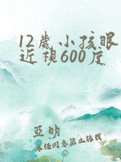 12岁小孩眼睛近视600度