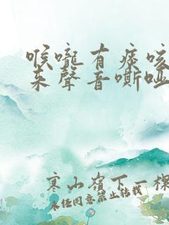 喉咙有痰咳不出来声音嘶哑怎么办