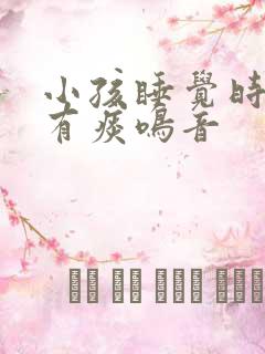 小孩睡觉时喉咙有痰鸣音