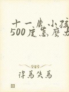 十一岁小孩近视500度怎么办