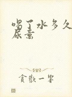 喝了水多久会有尿意