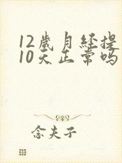 12岁月经提前10天正常吗