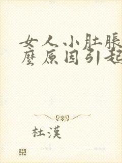 女人小肚胀痛什么原因引起的