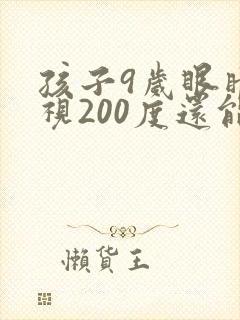 孩子9岁眼睛近视200度还能恢复正常吗?