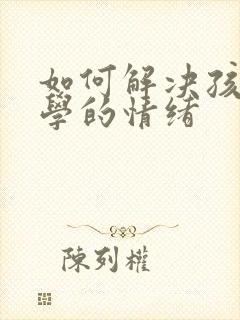 如何解决孩子厌学的情绪