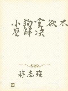 小狗食欲不振怎么解决