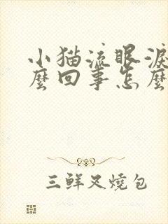 小猫流眼泪是怎么回事怎么样处理