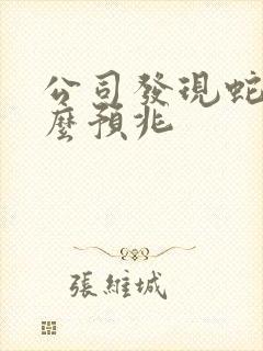 公司发现蛇是什么预兆