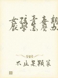 女孩青春期叛逆厌学怎么办