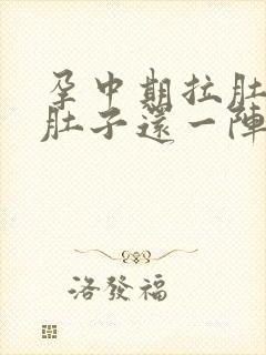 孕中期拉肚子,肚子还一阵阵绞痛怎么办