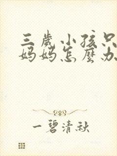 三岁小孩只会叫妈妈怎么办