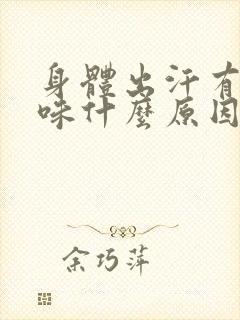 身体出汗有汗臭味什么原因