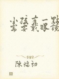 小孩有一点近视需要戴眼镜吗