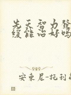 先天智力发育迟缓能治好吗