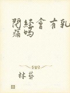 闭经会有乳房胀痛吗