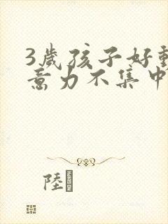 3岁孩子好动注意力不集中