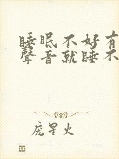 睡眠不好有一点声音就睡不着