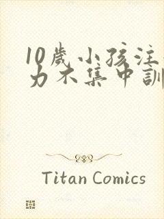 10岁小孩注意力不集中训练