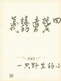 怎样去挽回不爱我的男友