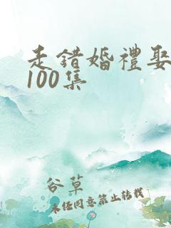 走错婚礼娶对妻100集
