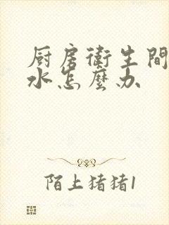 厨房卫生间顶漏水怎么办