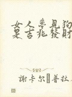 女人梦见狗缠腿是吉兆发财