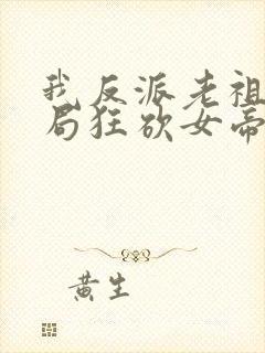 我反派老祖宗开局狂砍女帝txt下载