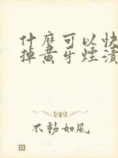 什么可以快速去掉黄牙烟渍