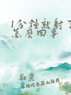 1分钟就射了是怎么回事