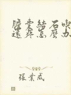 胆囊结石吃了药还疼怎么办