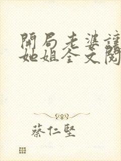 开局老婆让我娶她姐全文阅读