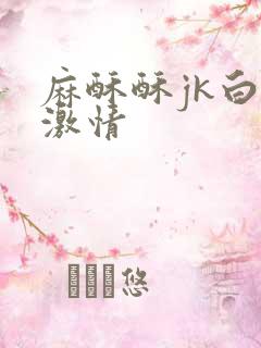 麻酥酥jk白丝激情