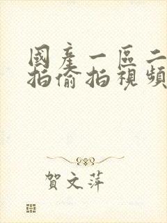 国产一区二区自拍偷拍视频