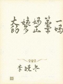 大姨妈第一天来的多正常吗