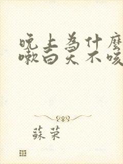 晚上为什么要咳嗽白天不咳