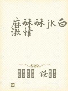 麻酥酥jk白丝激情