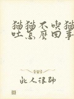 猫猫不吃猫粮还吐怎么回事