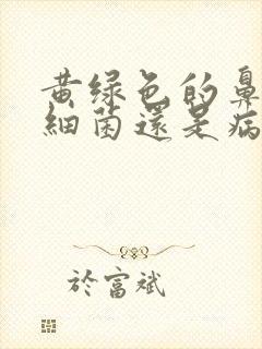 黄绿色的鼻涕是细菌还是病毒